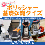 3分チャレンジ！ポリッシャー基礎知識クイズ