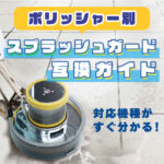 ポリッシャー別スプラッシュガード互換ガイド！最適カバー簡単セレクト